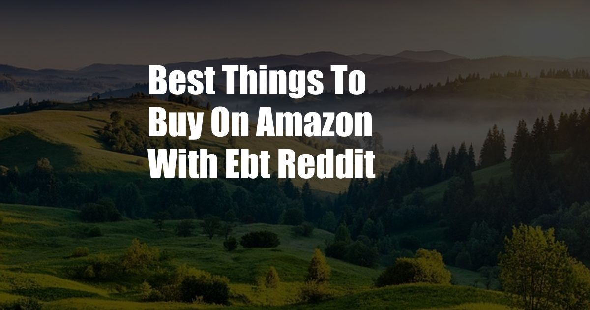 Best Things To Buy On Amazon With Ebt Reddit