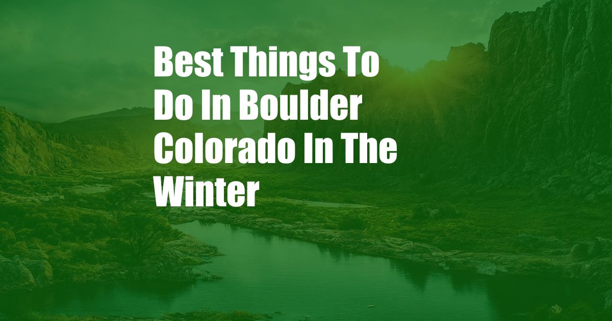 Best Things To Do In Boulder Colorado In The Winter