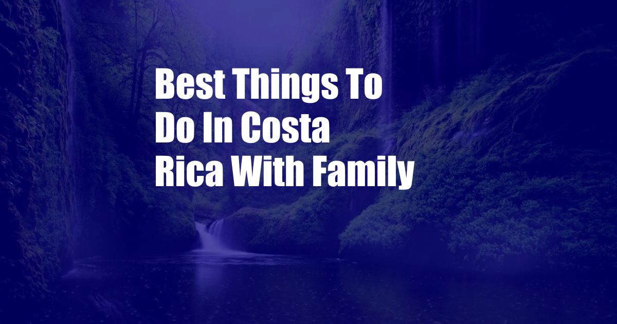 Best Things To Do In Costa Rica With Family