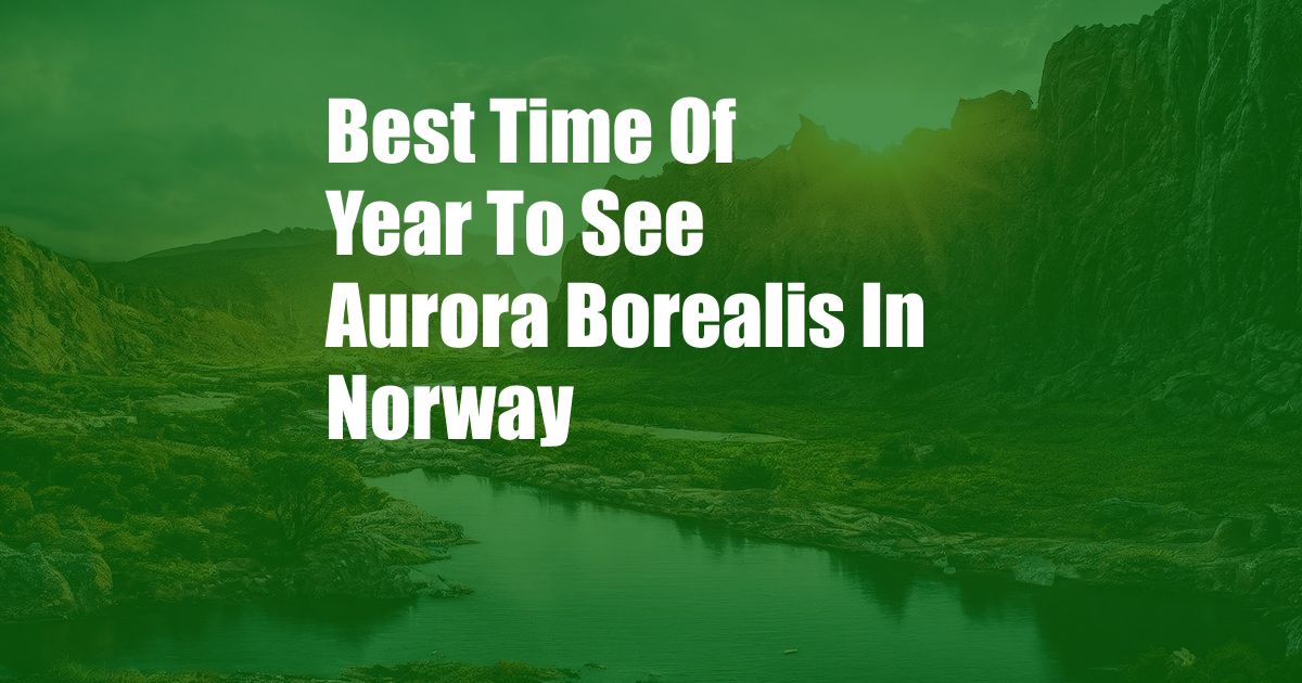 Best Time Of Year To See Aurora Borealis In Norway