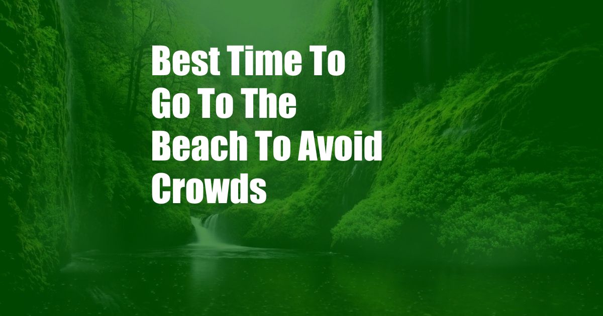 Best Time To Go To The Beach To Avoid Crowds