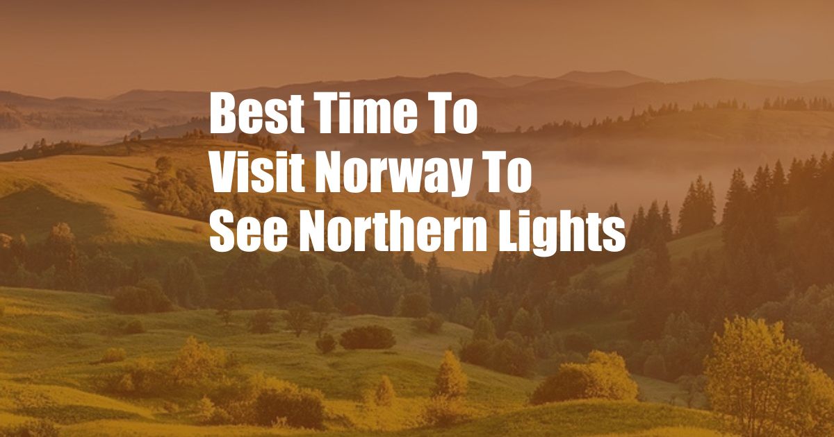 Best Time To Visit Norway To See Northern Lights
