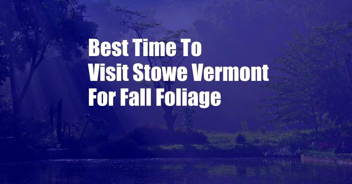 Best Time To Visit Stowe Vermont For Fall Foliage