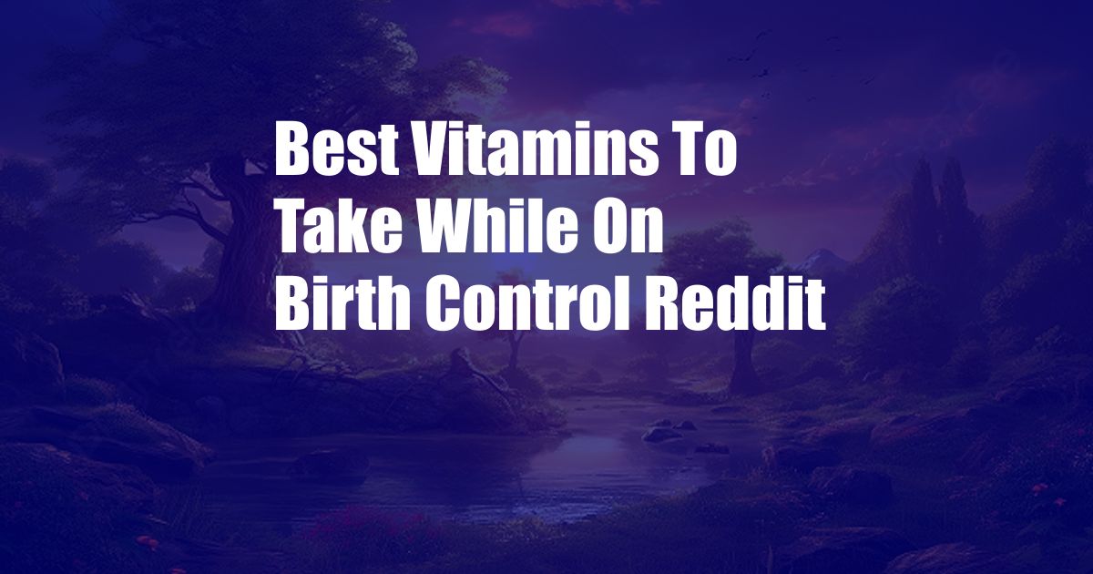 Best Vitamins To Take While On Birth Control Reddit