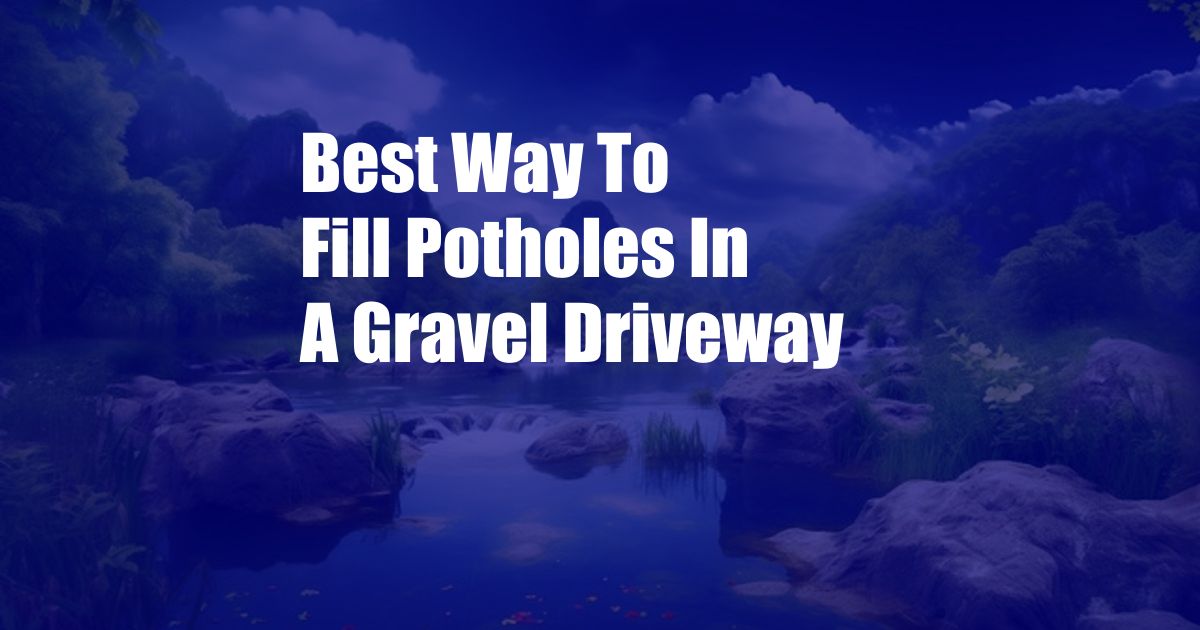 Best Way To Fill Potholes In A Gravel Driveway