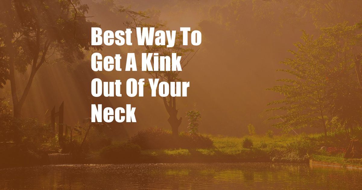 Best Way To Get A Kink Out Of Your Neck
