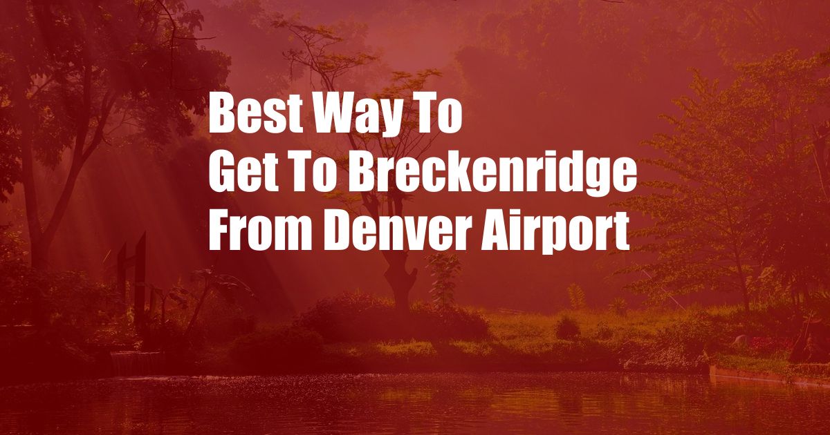 Best Way To Get To Breckenridge From Denver Airport