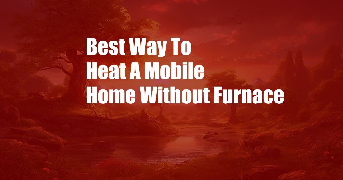 Best Way To Heat A Mobile Home Without Furnace