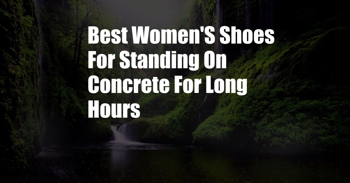 Best Women'S Shoes For Standing On Concrete For Long Hours