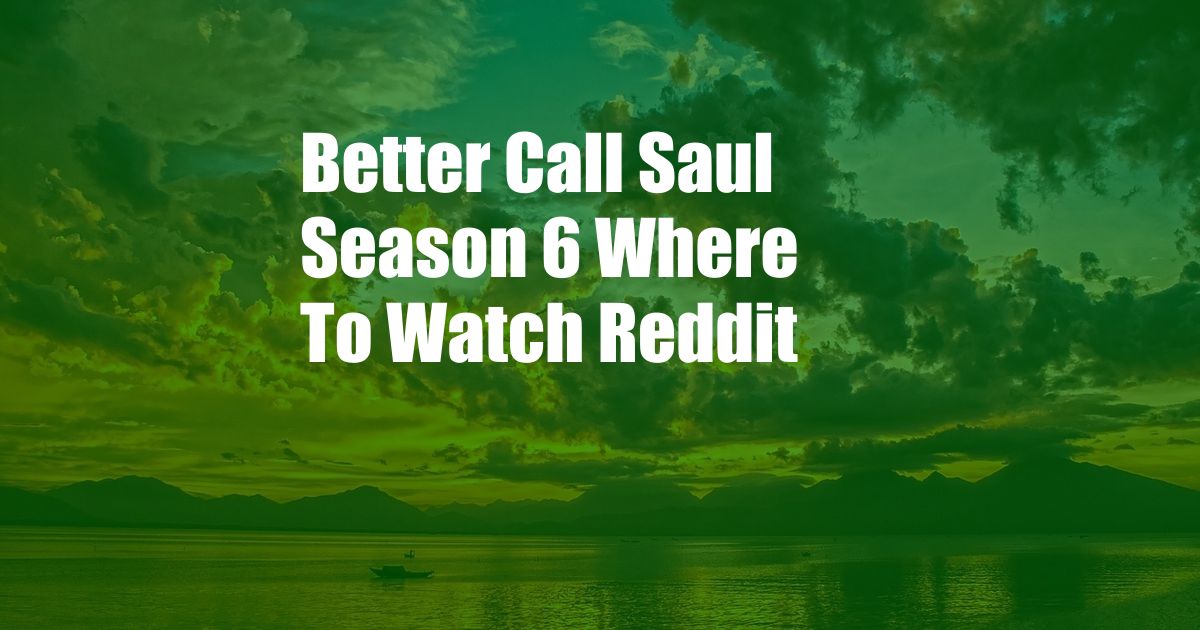 Better Call Saul Season 6 Where To Watch Reddit