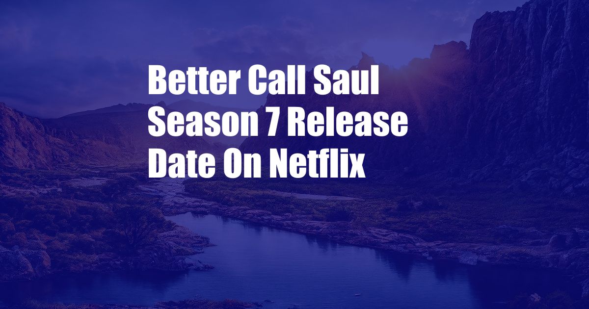 Better Call Saul Season 7 Release Date On Netflix