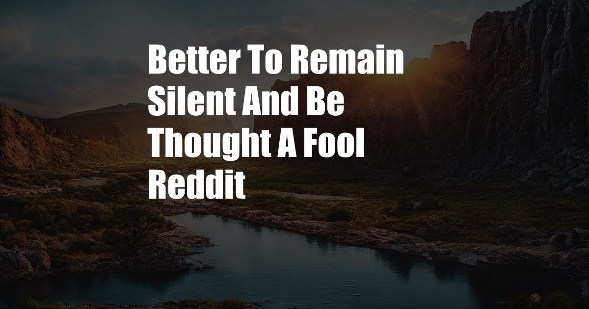 Better To Remain Silent And Be Thought A Fool Reddit