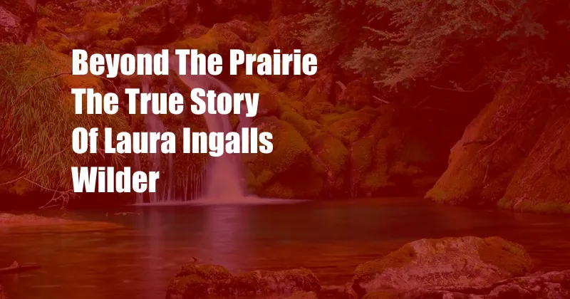 Beyond The Prairie The True Story Of Laura Ingalls Wilder