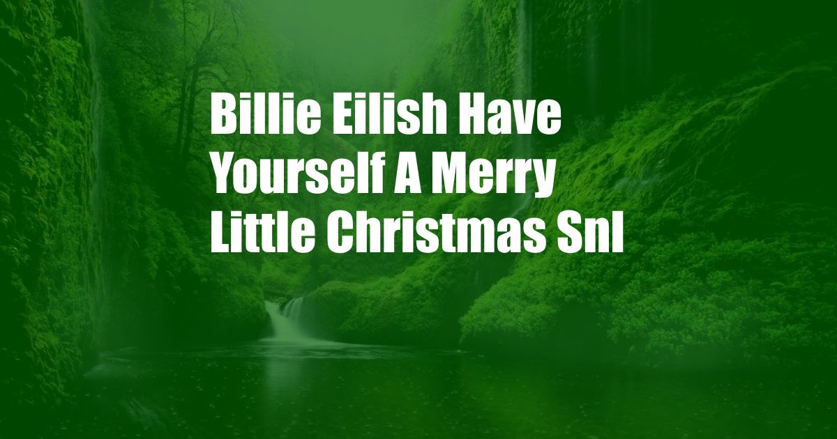 Billie Eilish Have Yourself A Merry Little Christmas Snl