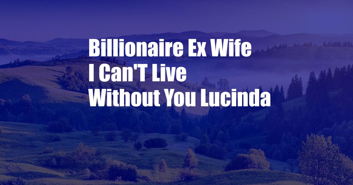 Billionaire Ex Wife I Can'T Live Without You Lucinda