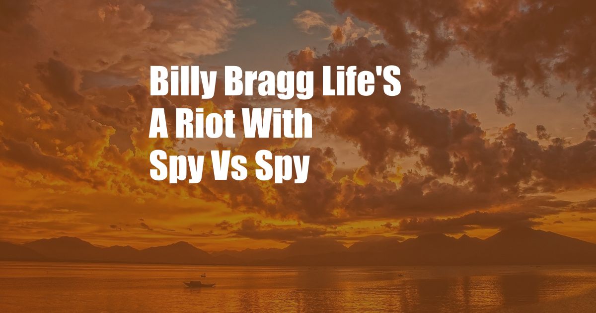 Billy Bragg Life'S A Riot With Spy Vs Spy