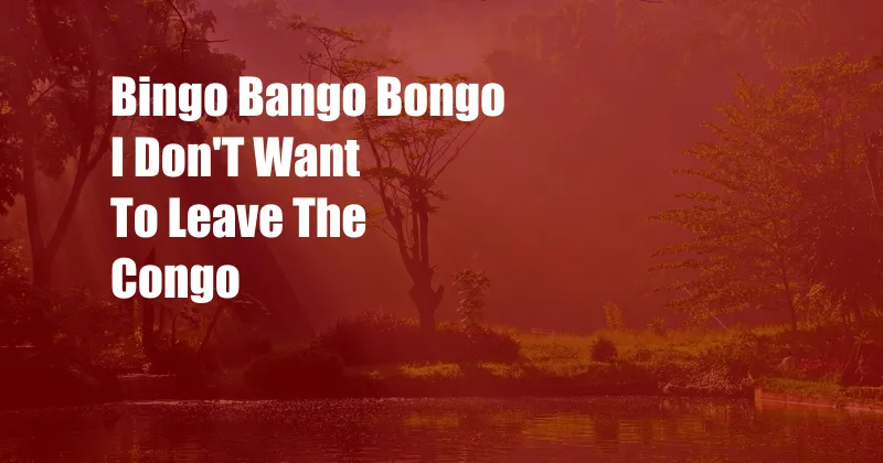 Bingo Bango Bongo I Don'T Want To Leave The Congo