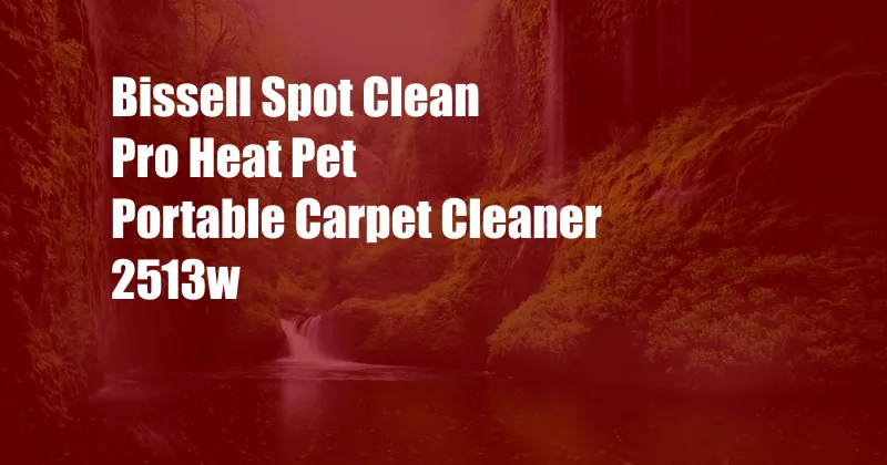 Bissell Spot Clean Pro Heat Pet Portable Carpet Cleaner 2513w