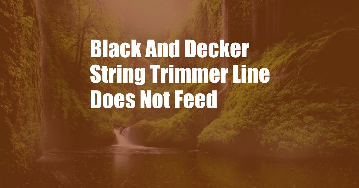 Black And Decker String Trimmer Line Does Not Feed