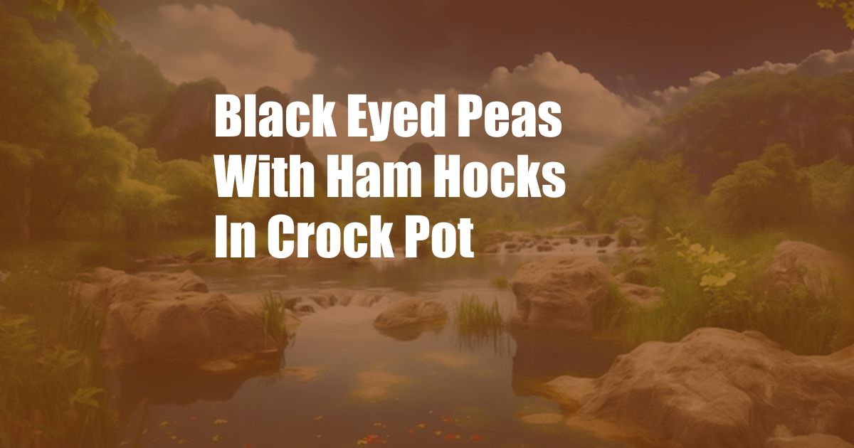 Black Eyed Peas With Ham Hocks In Crock Pot