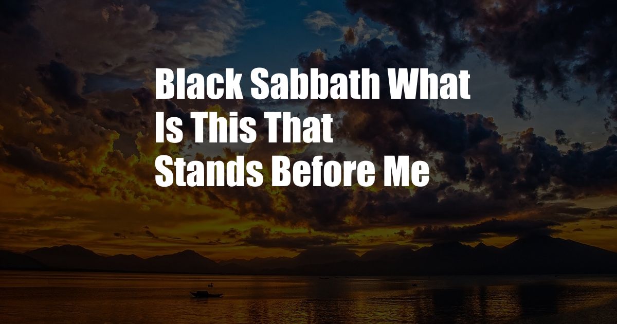 Black Sabbath What Is This That Stands Before Me