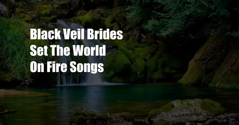 Black Veil Brides Set The World On Fire Songs