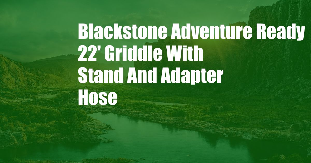 Blackstone Adventure Ready 22' Griddle With Stand And Adapter Hose