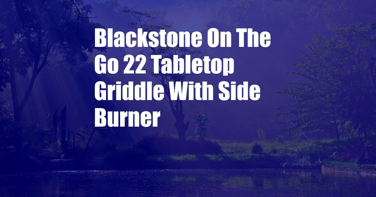 Blackstone On The Go 22 Tabletop Griddle With Side Burner