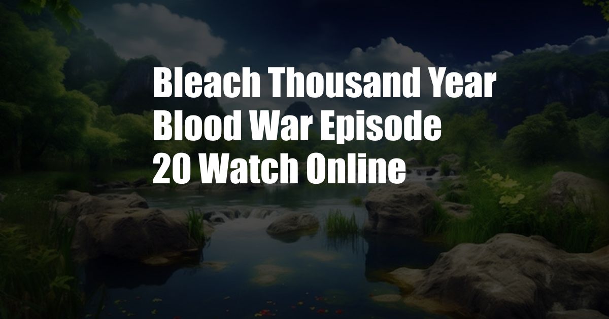 Bleach Thousand Year Blood War Episode 20 Watch Online