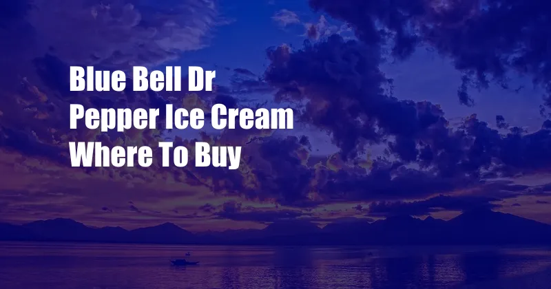 Blue Bell Dr Pepper Ice Cream Where To Buy