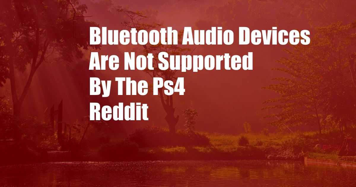 Bluetooth Audio Devices Are Not Supported By The Ps4 Reddit