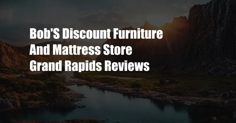 Bob'S Discount Furniture And Mattress Store Grand Rapids Reviews