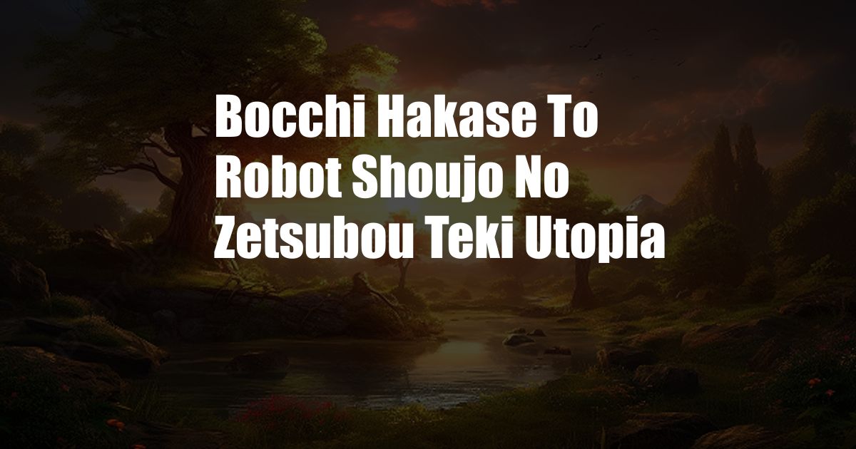 Bocchi Hakase To Robot Shoujo No Zetsubou Teki Utopia