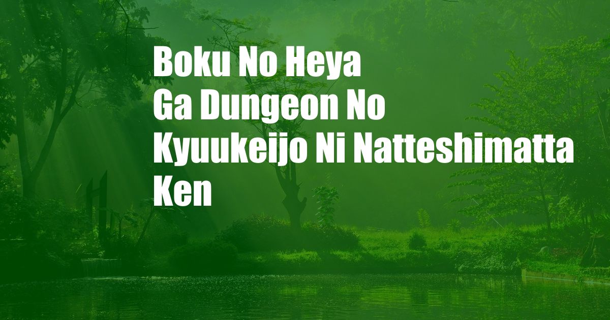 Boku No Heya Ga Dungeon No Kyuukeijo Ni Natteshimatta Ken