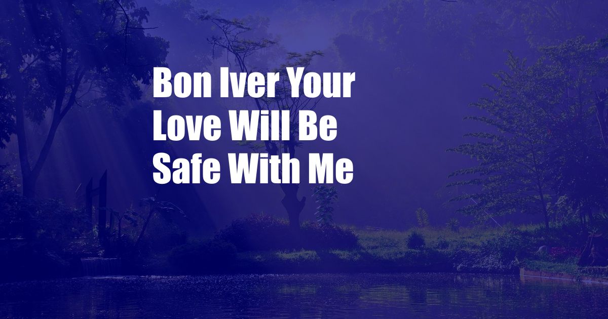 Bon Iver Your Love Will Be Safe With Me