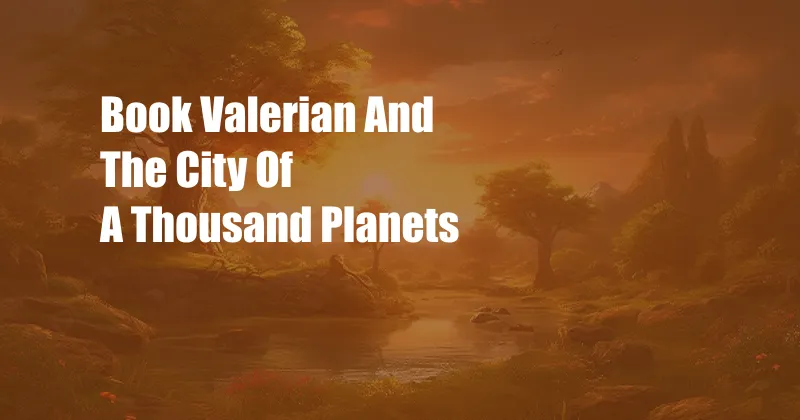 Book Valerian And The City Of A Thousand Planets