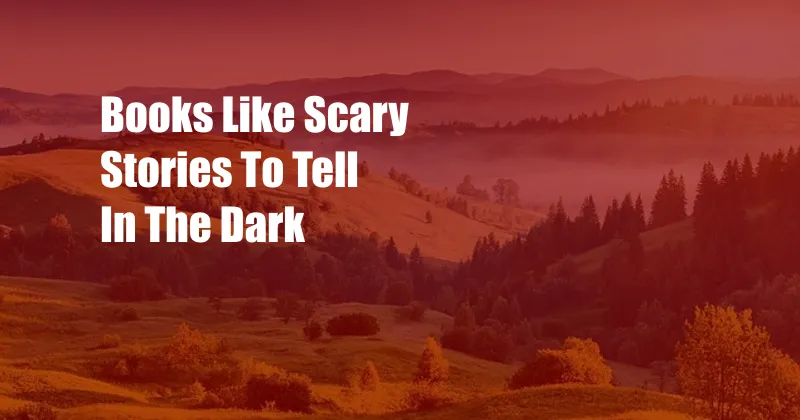 Books Like Scary Stories To Tell In The Dark