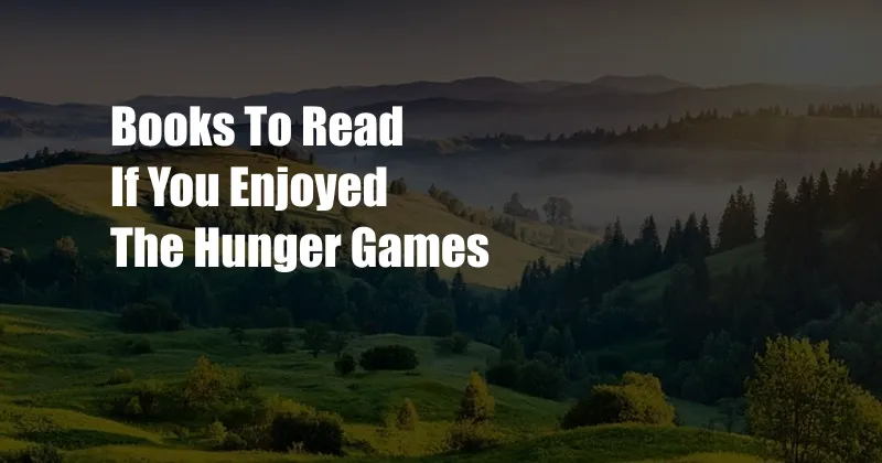 Books To Read If You Enjoyed The Hunger Games