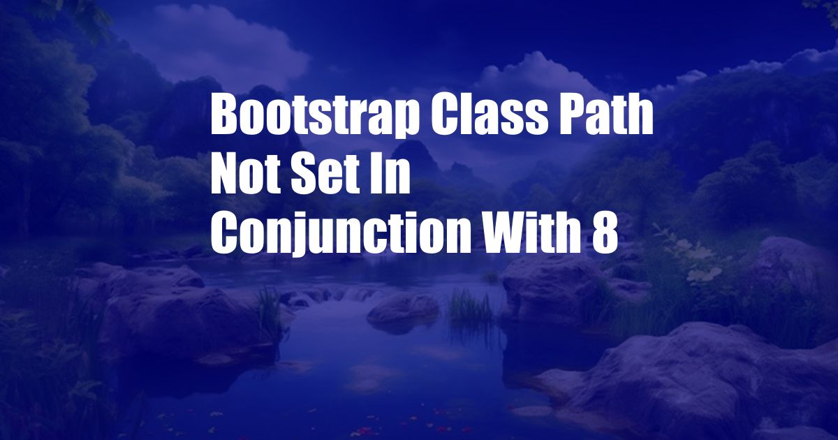 Bootstrap Class Path Not Set In Conjunction With 8