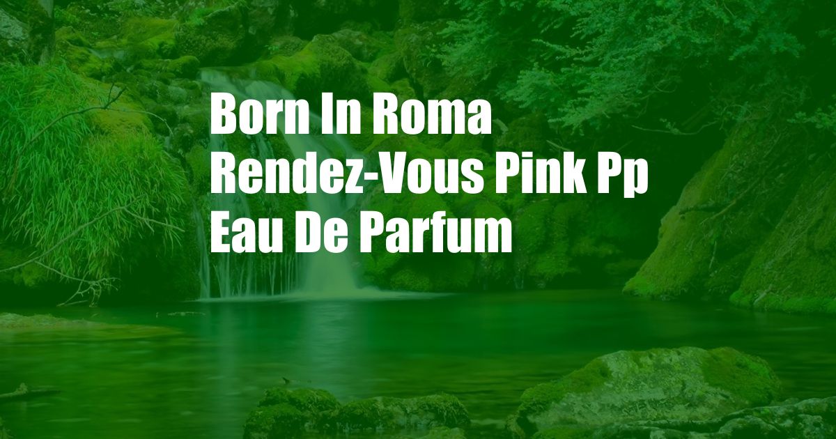 Born In Roma Rendez-Vous Pink Pp Eau De Parfum