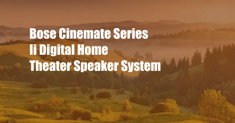 Bose Cinemate Series Ii Digital Home Theater Speaker System