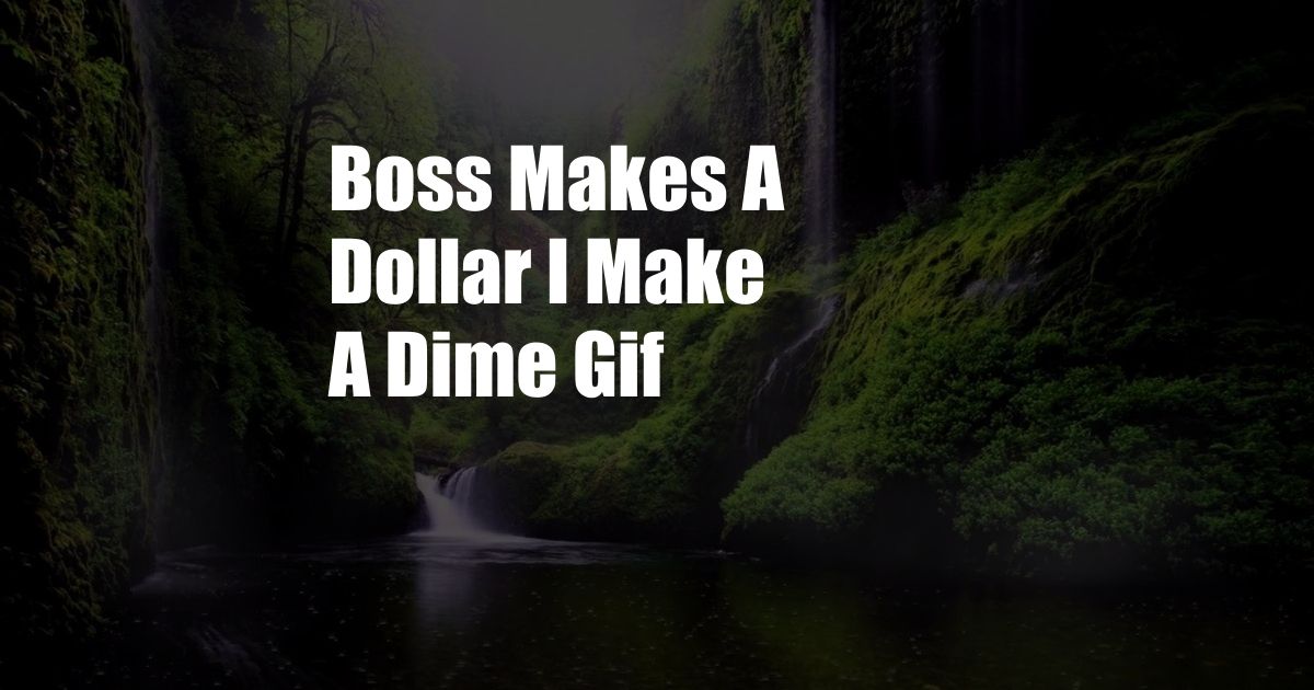 Boss Makes A Dollar I Make A Dime Gif