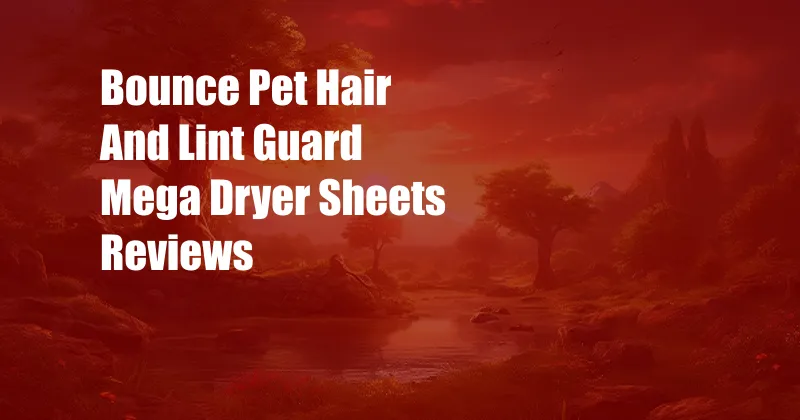 Bounce Pet Hair And Lint Guard Mega Dryer Sheets Reviews
