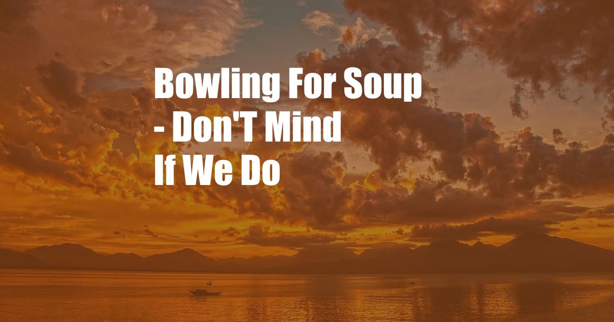 Bowling For Soup - Don'T Mind If We Do