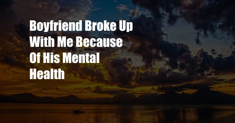 Boyfriend Broke Up With Me Because Of His Mental Health