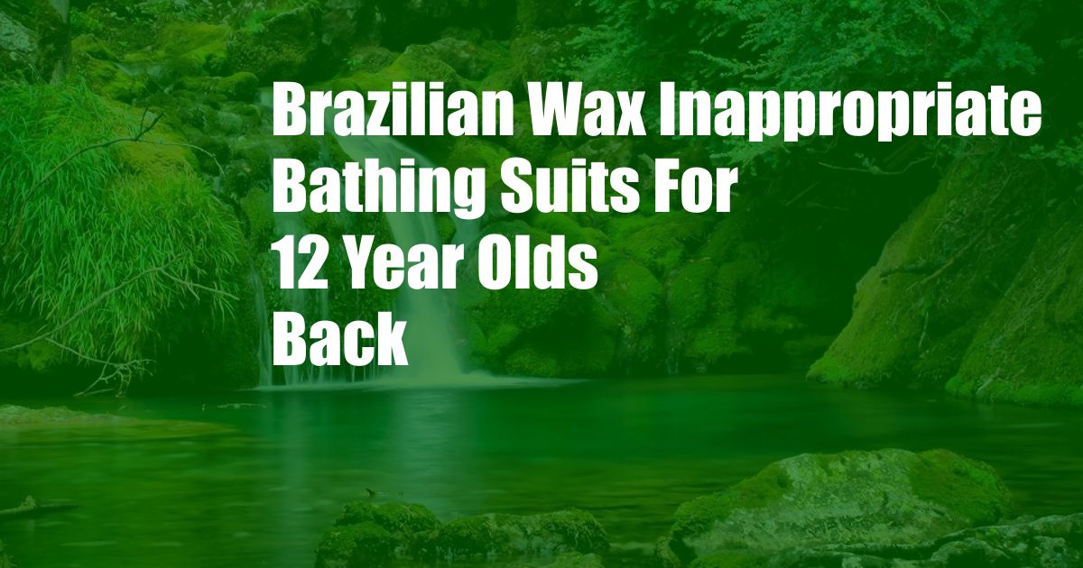 Brazilian Wax Inappropriate Bathing Suits For 12 Year Olds Back