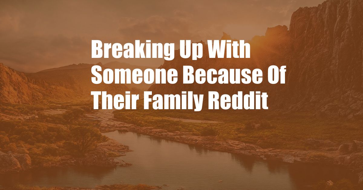 Breaking Up With Someone Because Of Their Family Reddit