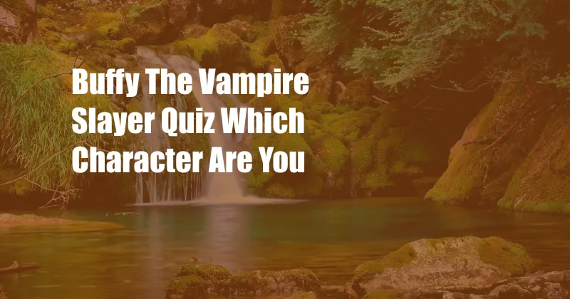 Buffy The Vampire Slayer Quiz Which Character Are You