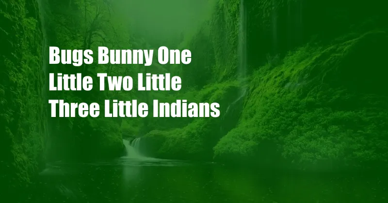 Bugs Bunny One Little Two Little Three Little Indians