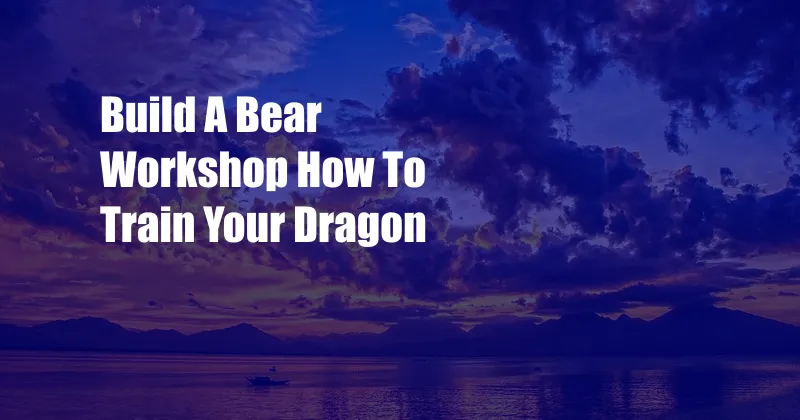 Build A Bear Workshop How To Train Your Dragon